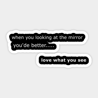 when you looking at the mirror you'de love what you see Sticker